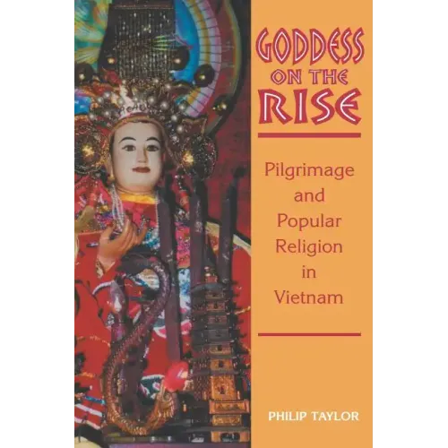 Goddess on the Rise: Pilgrimage and Popular Religion in Vietnam