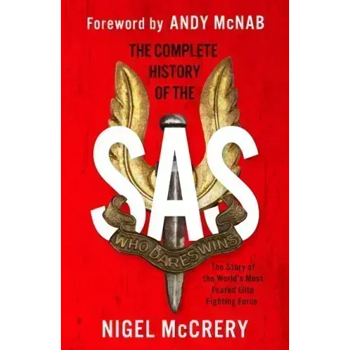 The Complete History of the SAS: The World's Most Feared Elite Fighting Force