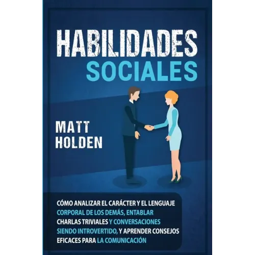 Habilidades Sociales: Cómo Analizar el Carácter y el Lenguaje Corporal de los Demás, Entablar Charlas Triviales y Conversaciones siendo Intr