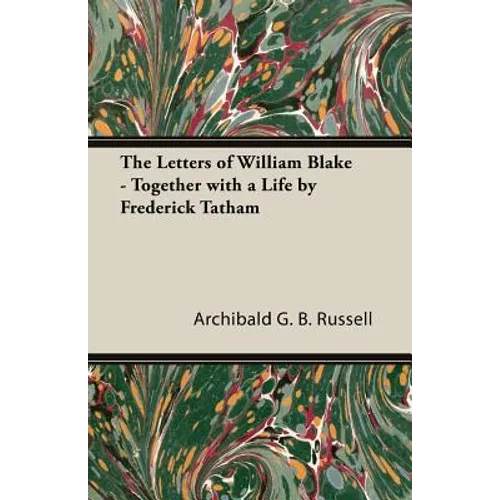 The Letters of William Blake - Together with a Life by Frederick Tatham