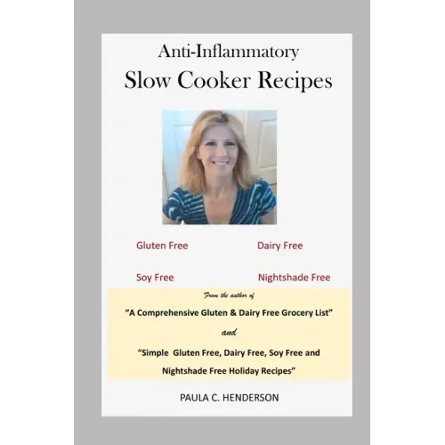 Anti-Inflammatory Slow Cooker Recipes: Gluten Free, Dairy Free, Soy Free and Nightshade Free