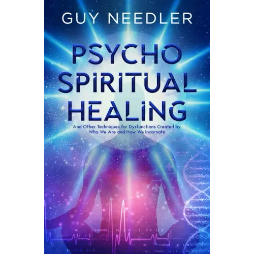 Psycho-Spiritual Healing: And Other Techniques for Dysfunctions Created by Who We Are and How We Incarnate