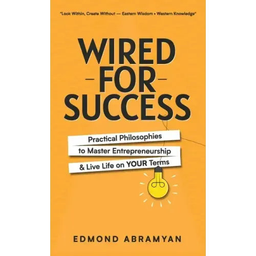 Wired for Success: Practical Philosophies to Master Entrepreneurship & Live Life on Your Terms