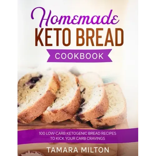 Homemade Keto Bread Cookbook: 100 Low-Carb Ketogenic Bread Recipes to Kick your Carb Cravings.
