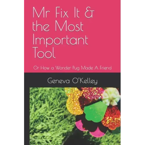 Mr Fix It & the Most Important Tool: Or How a Wonder Pug Made A Friend