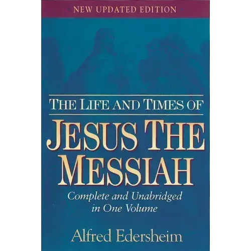 The Life and Times of Jesus the Messiah: Complete and Unabridged in One Volume