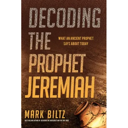 Decoding the Prophet Jeremiah: What an Ancient Prophet Says about Today