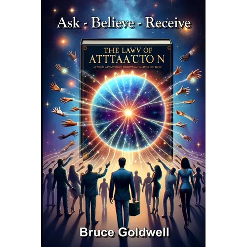 Ask, Believe, Receive (For a New Generation of Manifesters): 15 Powerful Questions: Most Frequently Asked about the Law of Attraction and How the Bibl