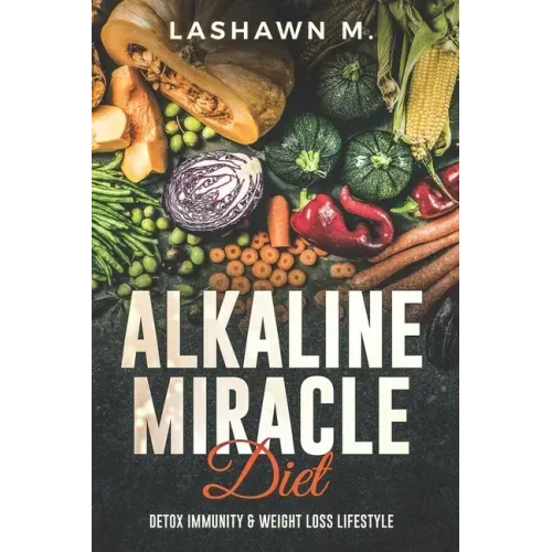 The Alkaline Miracle Diet: Detox Immunity and Weight Loss Lifestyle