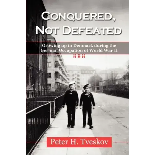 Conquered, Not Defeated: Growing up in Denmark During the German Occupation of World War II