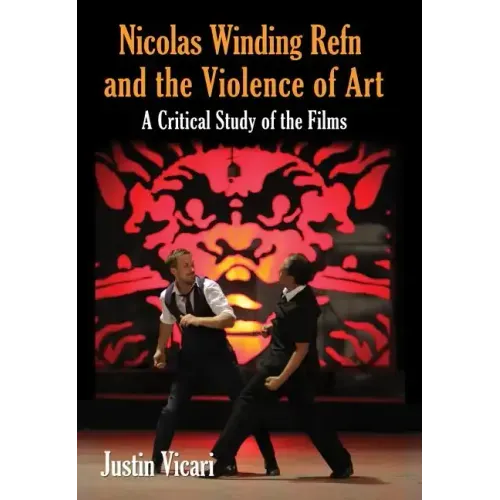 Nicolas Winding Refn and the Violence of Art: A Critical Study of the Films