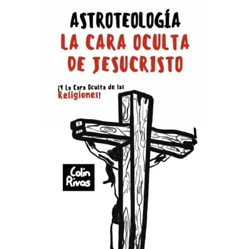 Astroteología: La Cara Oculta de Jesucristo Y Las Religiones