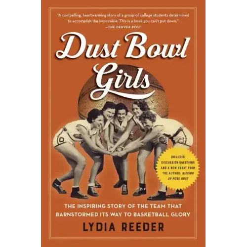 Dust Bowl Girls: The Inspiring Story of the Team That Barnstormed Its Way to Basketball Glory