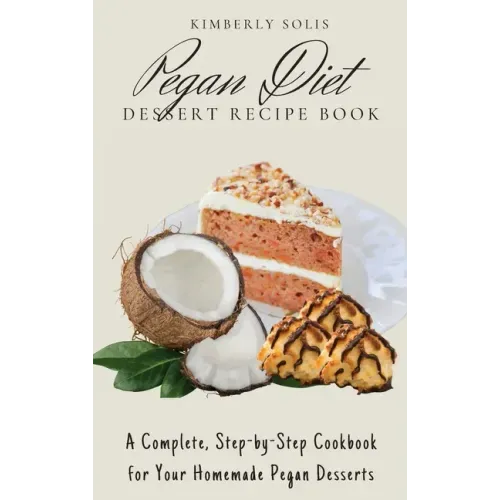 Pegan Diet Dessert Recipe Book: A Complete, Step-by-Step Cookbook for Your Homemade Pegan Desserts