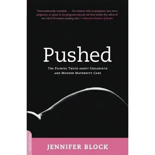 Pushed: The Painful Truth about Childbirth and Modern Maternity Care