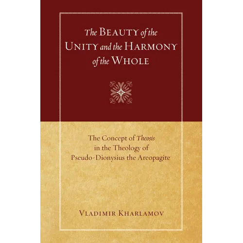 The Beauty of the Unity and the Harmony of the Whole: The Concept of Theosis in the Theology of Pseudo-Dionysius the Areopagite