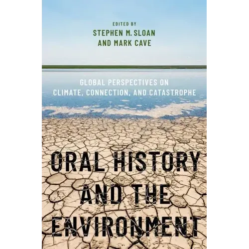 Oral History and the Environment: Global Perspectives on Climate, Connection, and Catastrophe