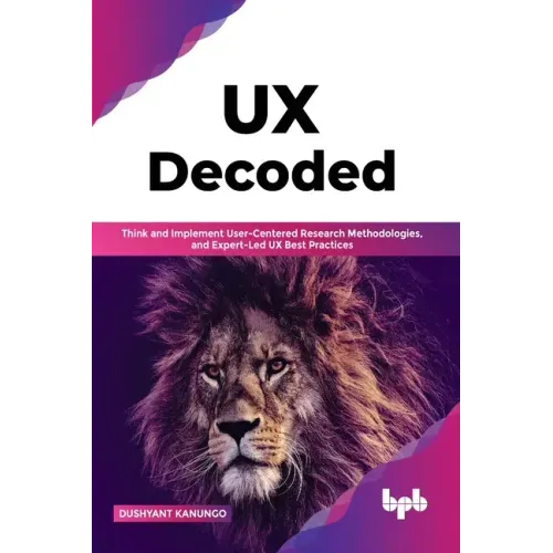 UX Decoded: Think and Implement User-Centered Research Methodologies, and Expert-Led UX Best Practices