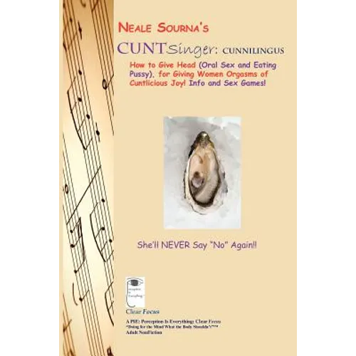 Neale Sourna's CUNTSinger: Cunnilingus_How to Give Head (Oral Sex and Eating Pussy), for Giving Women Orgasms of Cuntlicious Joy! Info and Sex Games!