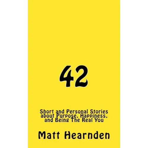 42: Short and Personal Stories About Purpose, Happiness, And Being The Real You.
