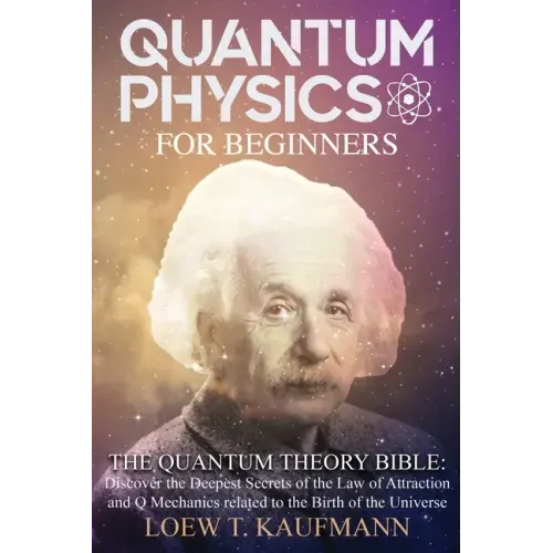 Quantum Physics for Beginners: Discover the Deepest Secrets of the Law of Attraction and Q Mechanics and the power of the Mind