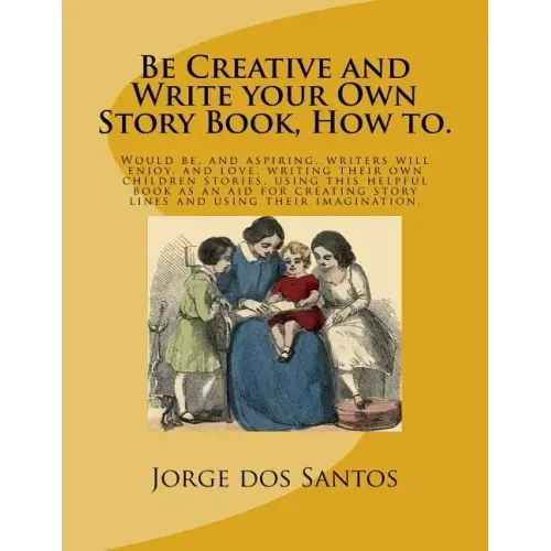 Be Creative and Write your Own Story Book, How to.: Would be, and aspiring, young writers will enjoy, and love, writing their own children stories, us