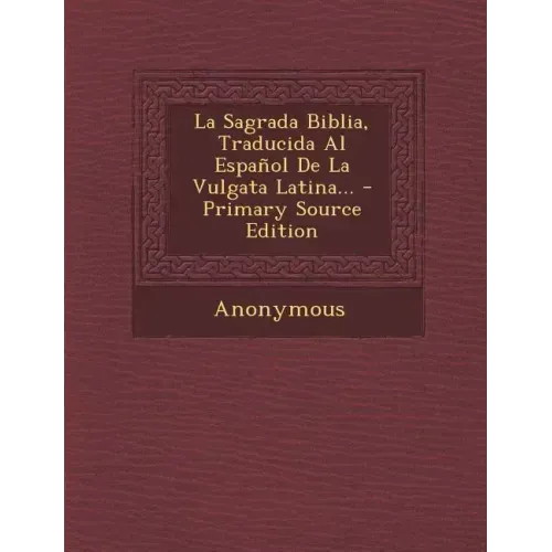 La Sagrada Biblia, Traducida Al Espanol de La Vulgata Latina... - Primary Source Edition