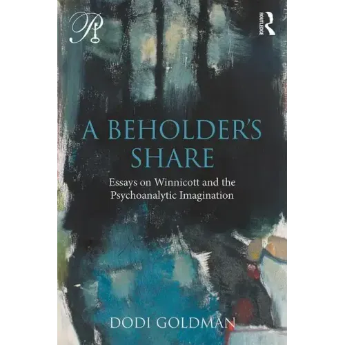 A Beholder's Share: Essays on Winnicott and the Psychoanalytic Imagination