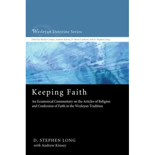 Keeping Faith: An Ecumenical Commentary on the Articles of Religion and Confession of Faith in the Wesleyan Tradition