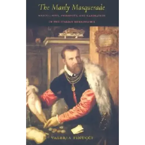 The Manly Masquerade: Masculinity, Paternity, and Castration in the Italian Renaissance