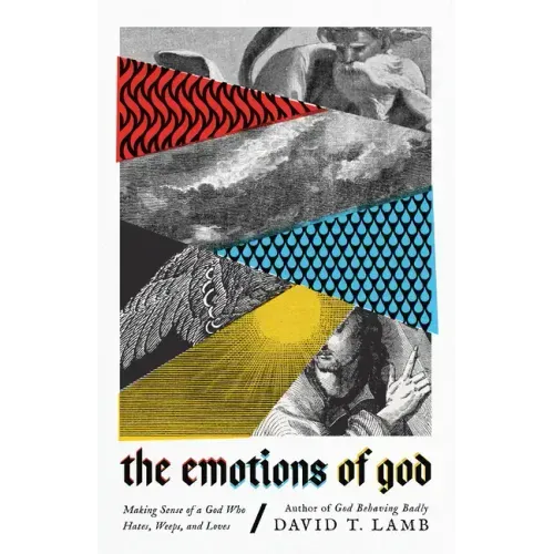 The Emotions of God: Making Sense of a God Who Hates, Weeps, and Loves