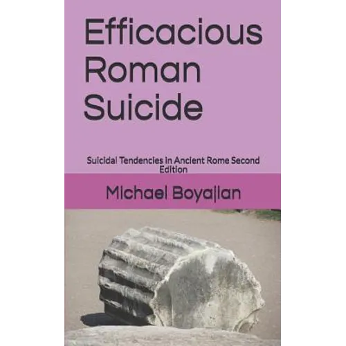Efficacious Roman Suicide: Suicidal Tendencies in Ancient Rome Second Edition