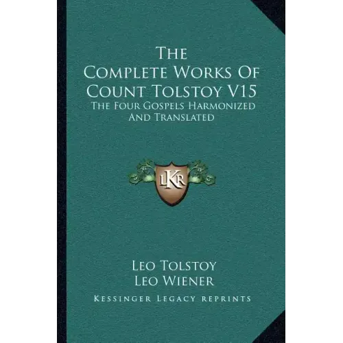 The Complete Works of Count Tolstoy V15: The Four Gospels Harmonized and Translated