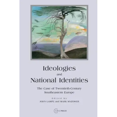 Ideologies and National Identities: The Case of Twentieth-Century Southeastern Europe