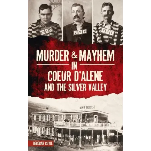 Murder & Mayhem in Coeur d'Alene and the Silver Valley