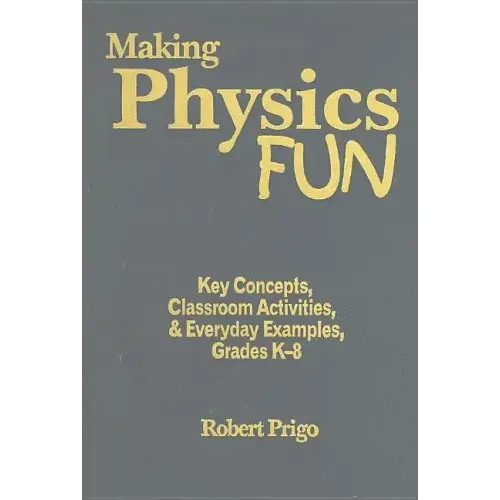 Making Physics Fun: Key Concepts, Classroom Activities, & Everyday Examples, Grades K-8