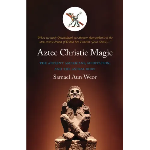 Aztec Christic Magic: The Ancient Americans, Meditation, and the Astral Body