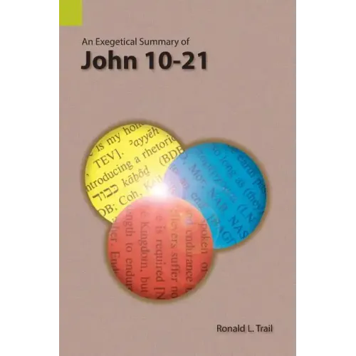 An Exegetical Summary of John 10-21