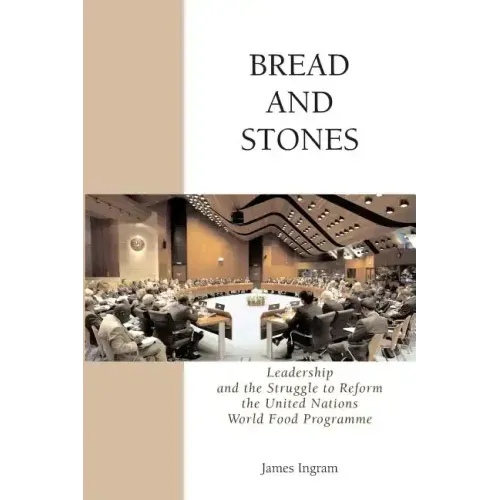 Bread And Stones: Leadership and the Struggle to Reform the United Nations World Food Program