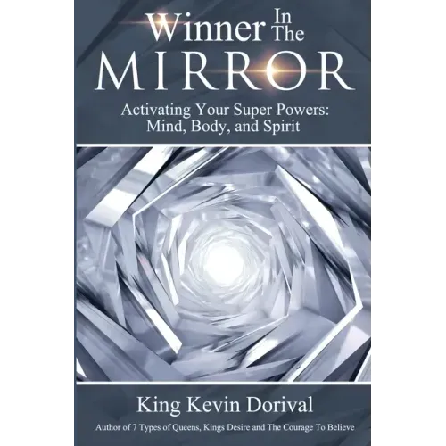 The Winner in the Mirror: Activating Your Superpowers: Mind, Body, and Spirit.