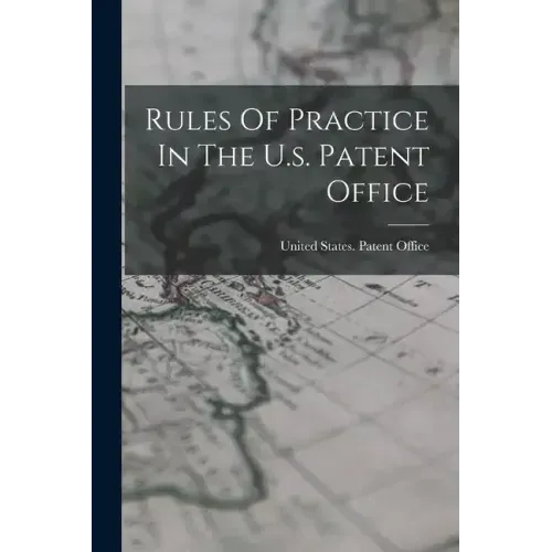 Rules Of Practice In The U.s. Patent Office