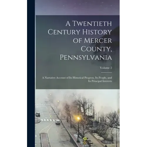 A Twentieth Century History of Mercer County, Pennsylvania: A Narrative Account of Its Historical Progress, Its People, and Its Principal Interests; V