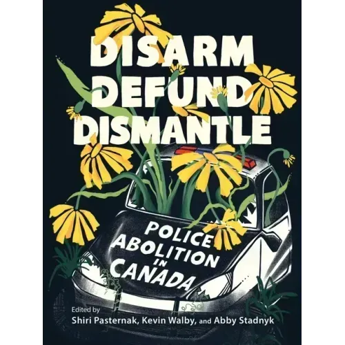 Disarm, Defund, Dismantle: Police Abolition in Canada