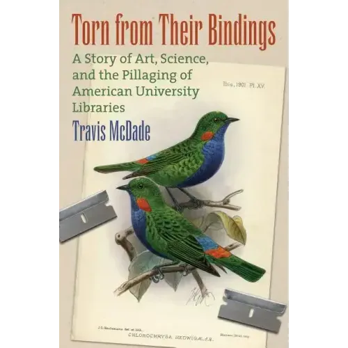 Torn from Their Bindings: A Story of Art, Science, and the Pillaging of American University Libraries