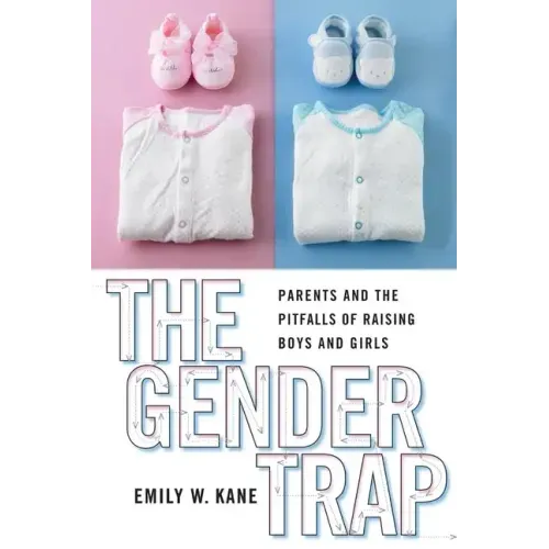 The Gender Trap: Parents and the Pitfalls of Raising Boys and Girls