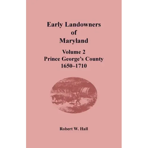 Early Landowners of Maryland, Volume 2: Prince George's County, 1650-1710