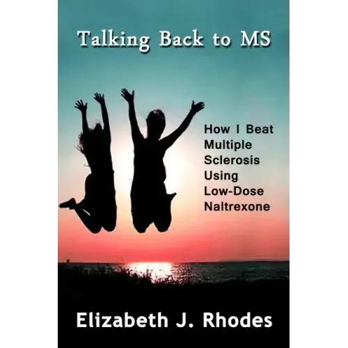 Talking Back to MS: How I Beat Multiple Sclerosis Using Low-Dose Naltrexone