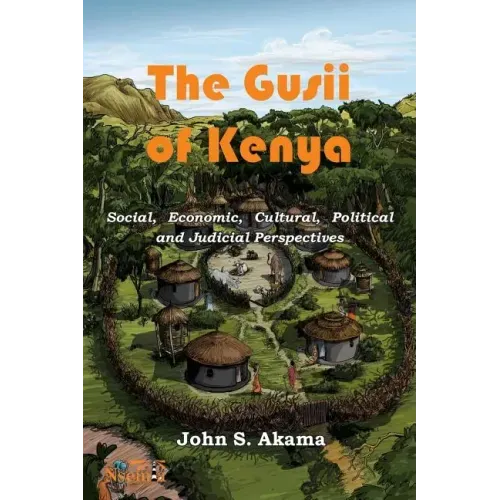 The Gusii of Kenya: Social, Economic, Cultural, Political & Judicial Perspectives