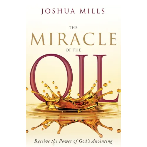 The Miracle of the Oil: Receive the Power of God's Anointing