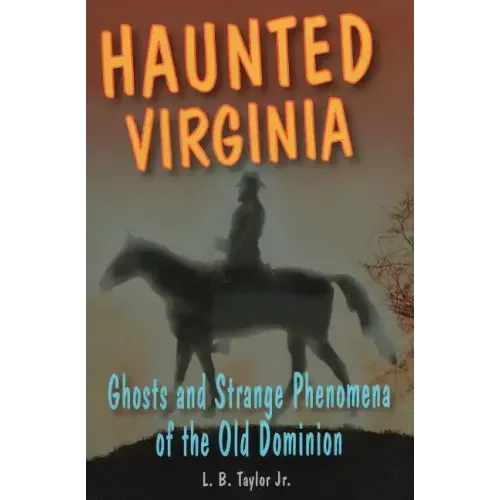 Haunted Virginia: Ghosts and Strange Phenomena of the Old Dominion
